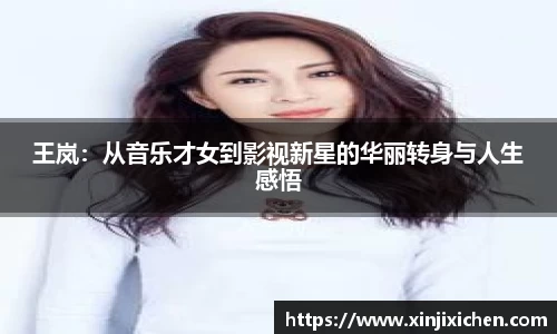 王岚：从音乐才女到影视新星的华丽转身与人生感悟